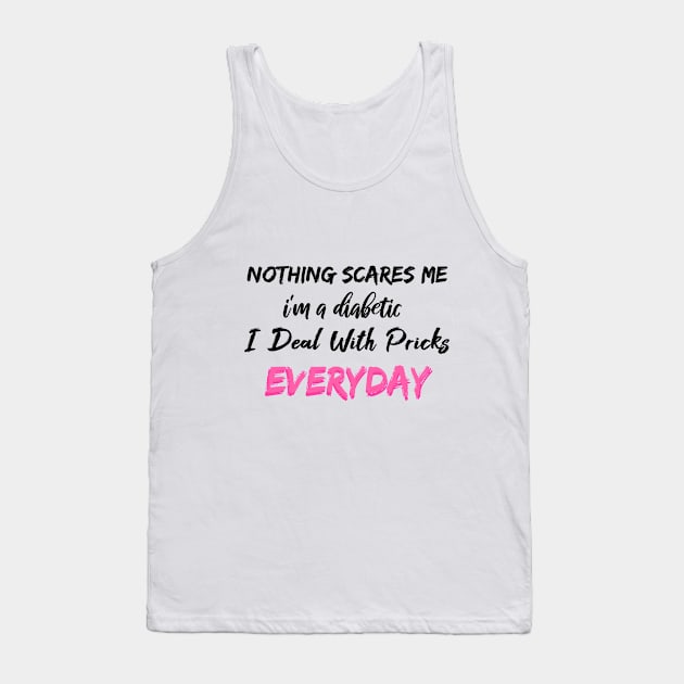 Nothing Scares Me I'm A DIabetic I Deal With Pricks Everyday Tank Top by SAM DLS